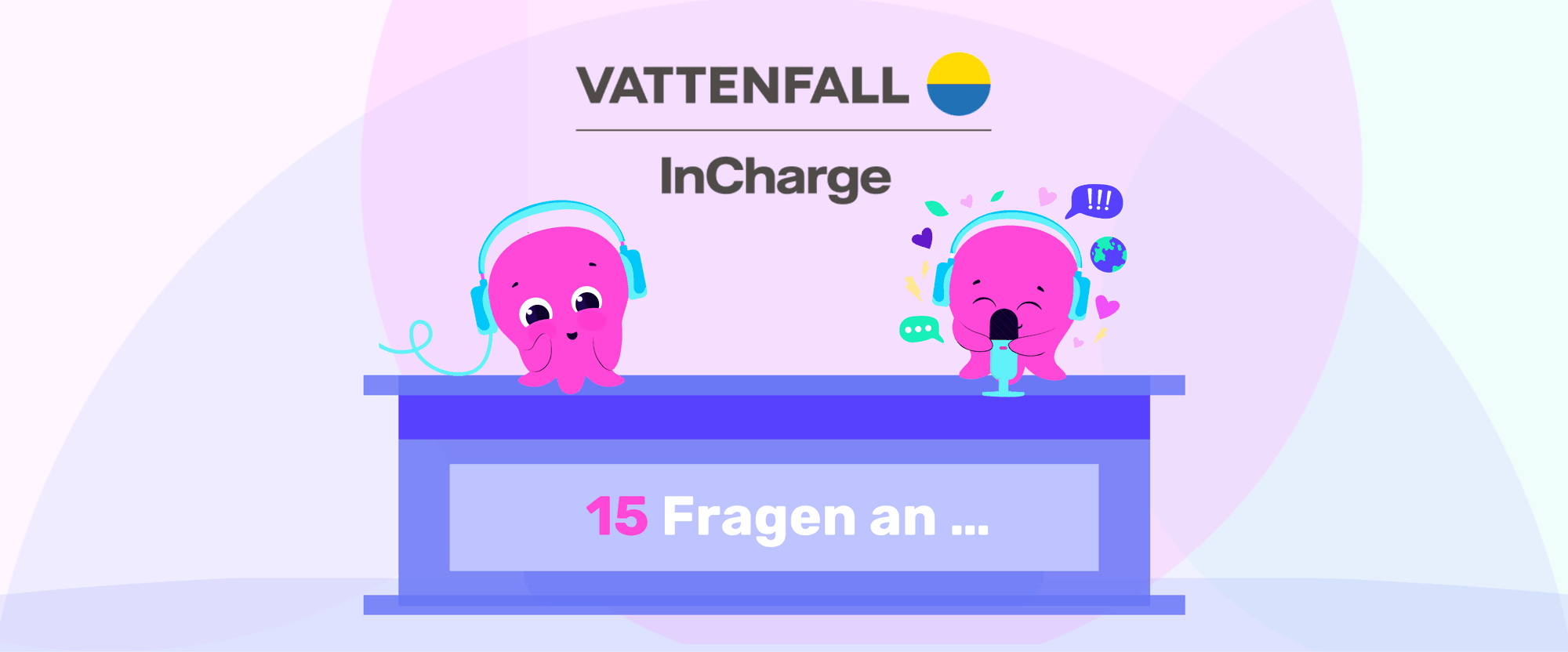 Two pink octopus characters with headphones and a microphone under "Vattenfall InCharge," with "15 Fragen an ..." displayed.