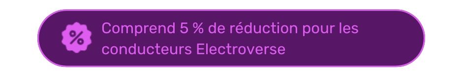 Comprend 5 % de réduction pour les conducteurs Electroverse