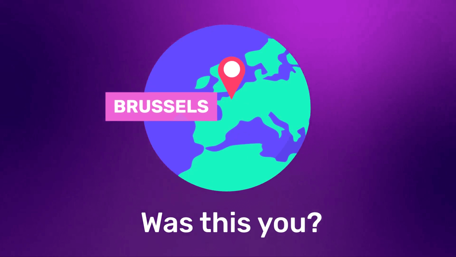 Illustration of Earth with a location pin on Brussels, labeled "Brussels," and text below reading "Was this you?" on a purple gradient background.